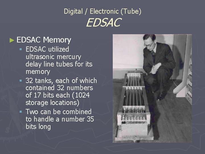 Digital / Electronic (Tube) EDSAC ► EDSAC Memory § EDSAC utilized ultrasonic mercury delay Digital / Electronic (Tube) EDSAC ► EDSAC Memory § EDSAC utilized ultrasonic mercury delay