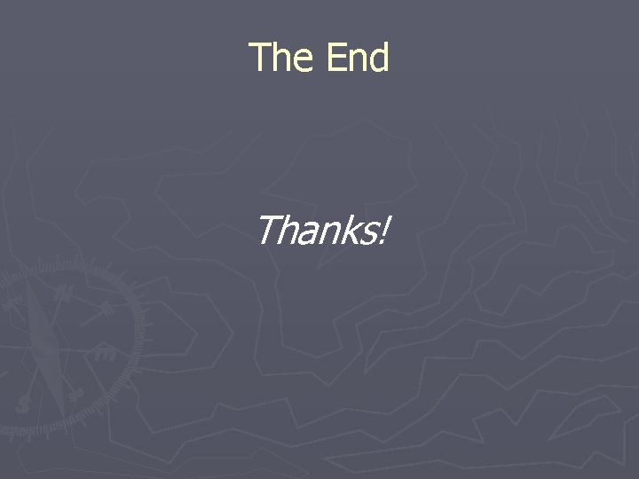 The End Thanks! The End Thanks!