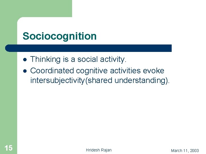 Sociocognition l l 15 Thinking is a social activity. Coordinated cognitive activities evoke intersubjectivity(shared