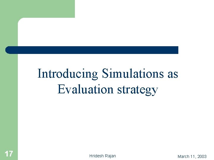 Introducing Simulations as Evaluation strategy 17 Hridesh Rajan March 11, 2003 