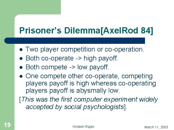 Prisoner’s Dilemma[Axel. Rod 84] Two player competition or co-operation. l Both co-operate -> high