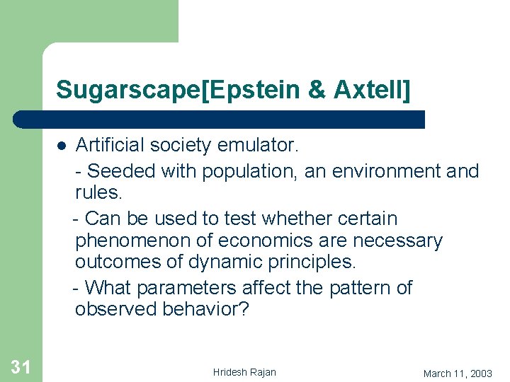 Sugarscape[Epstein & Axtell] l 31 Artificial society emulator. - Seeded with population, an environment