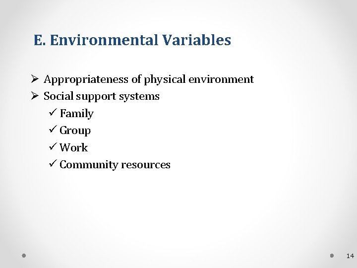 E. Environmental Variables Ø Appropriateness of physical environment Ø Social support systems ü Family