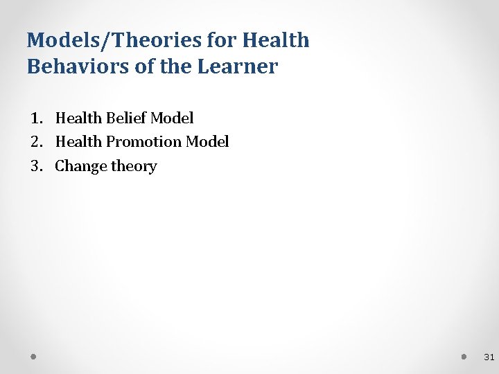 Models/Theories for Health Behaviors of the Learner 1. Health Belief Model 2. Health Promotion