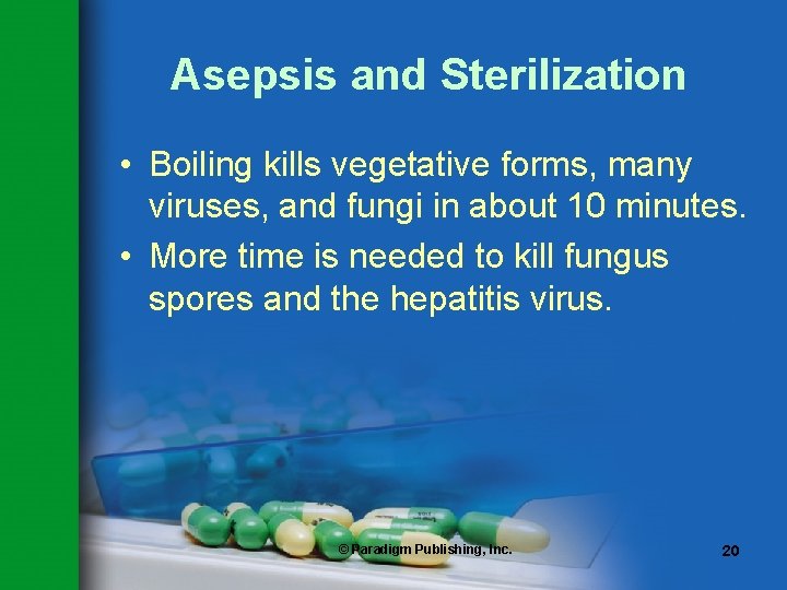 Asepsis and Sterilization • Boiling kills vegetative forms, many viruses, and fungi in about