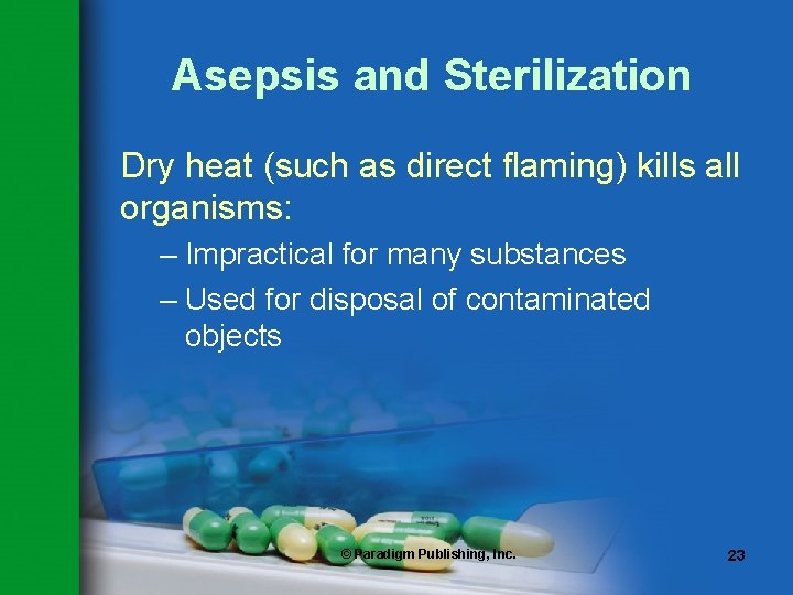 Asepsis and Sterilization Dry heat (such as direct flaming) kills all organisms: – Impractical