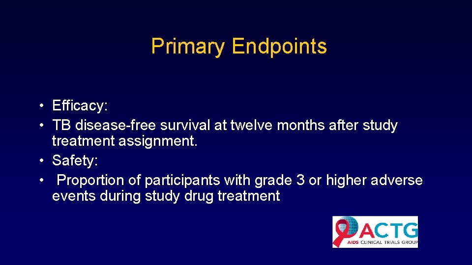  Primary Endpoints • Efficacy: • TB disease-free survival at twelve months after study