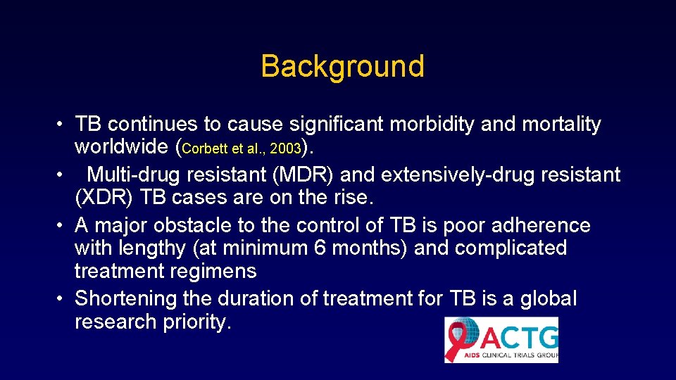  Background • TB continues to cause significant morbidity and mortality worldwide (Corbett et