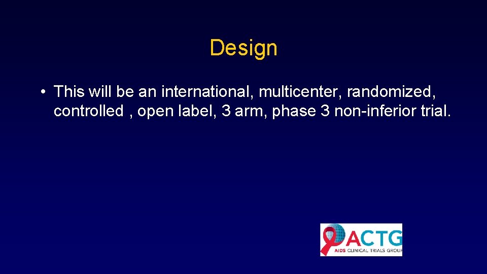 Design • This will be an international, multicenter, randomized, controlled , open label, 3