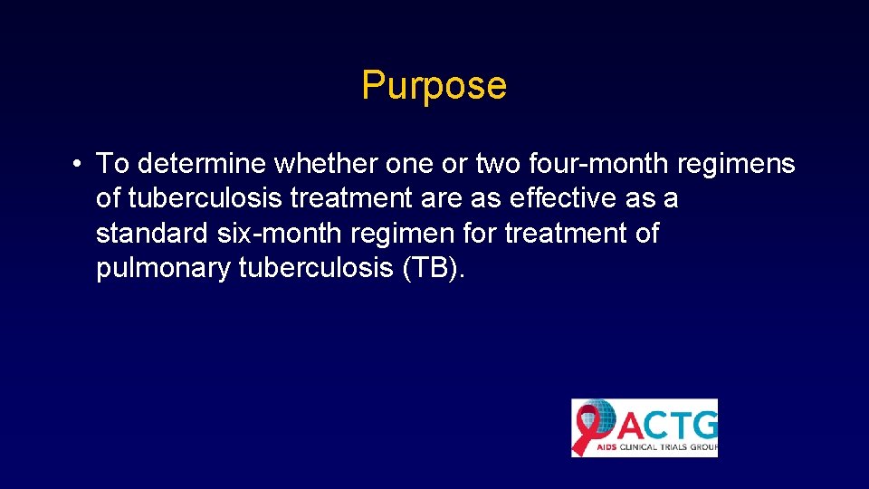 Purpose • To determine whether one or two four-month regimens of tuberculosis treatment are