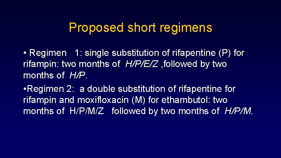 Proposed short regimens • Regimen 1: single substitution of rifapentine (P) for rifampin: two