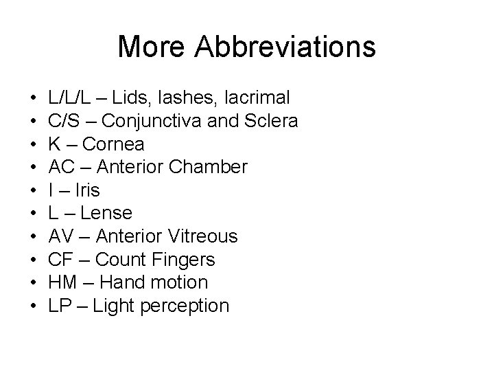 More Abbreviations • • • L/L/L – Lids, lashes, lacrimal C/S – Conjunctiva and