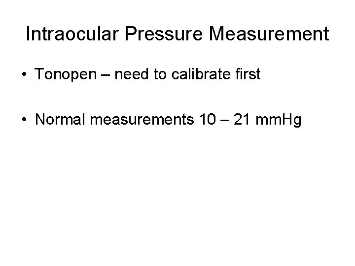 Intraocular Pressure Measurement • Tonopen – need to calibrate first • Normal measurements 10