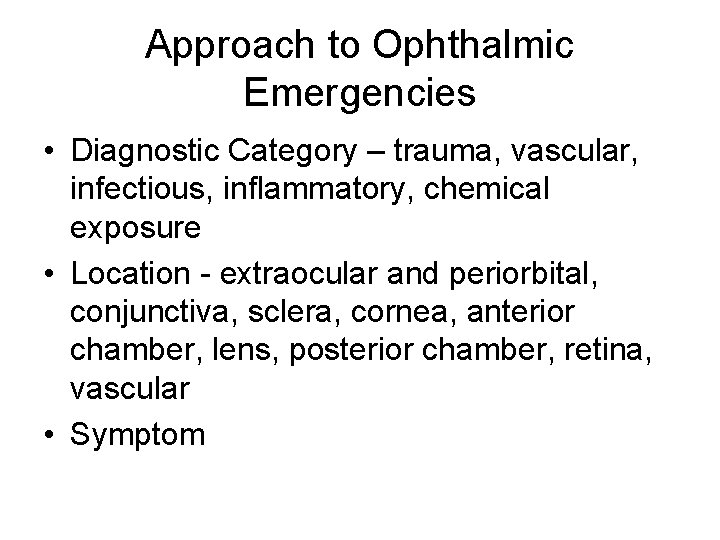Approach to Ophthalmic Emergencies • Diagnostic Category – trauma, vascular, infectious, inflammatory, chemical exposure