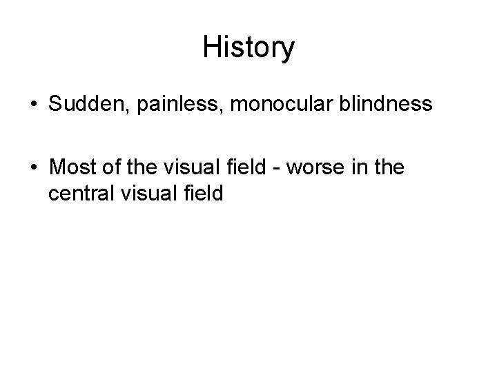 History • Sudden, painless, monocular blindness • Most of the visual field - worse