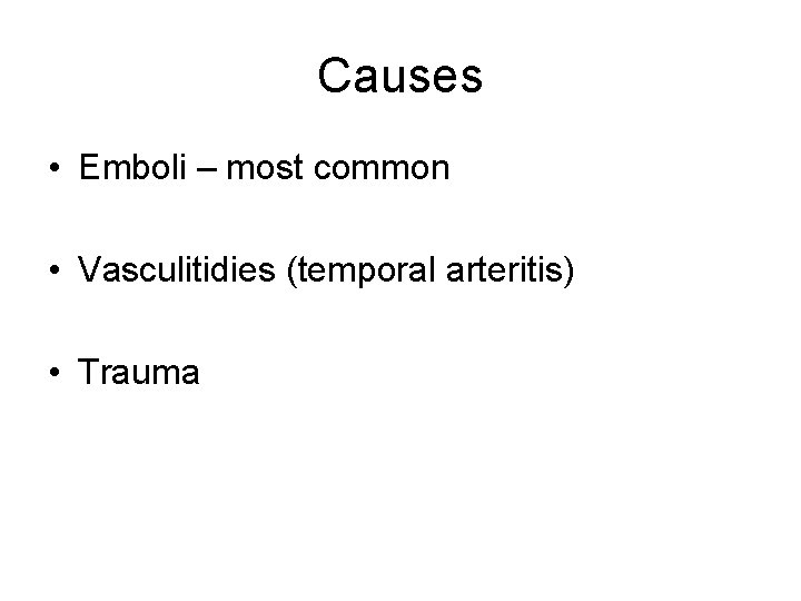 Causes • Emboli – most common • Vasculitidies (temporal arteritis) • Trauma 