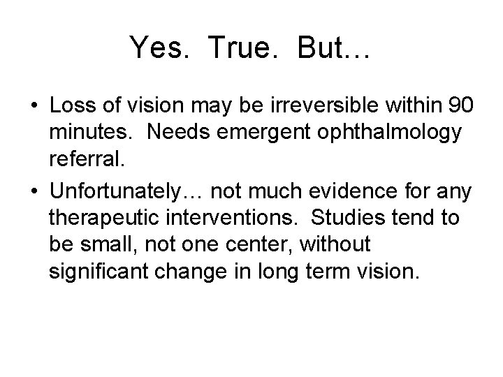 Yes. True. But… • Loss of vision may be irreversible within 90 minutes. Needs