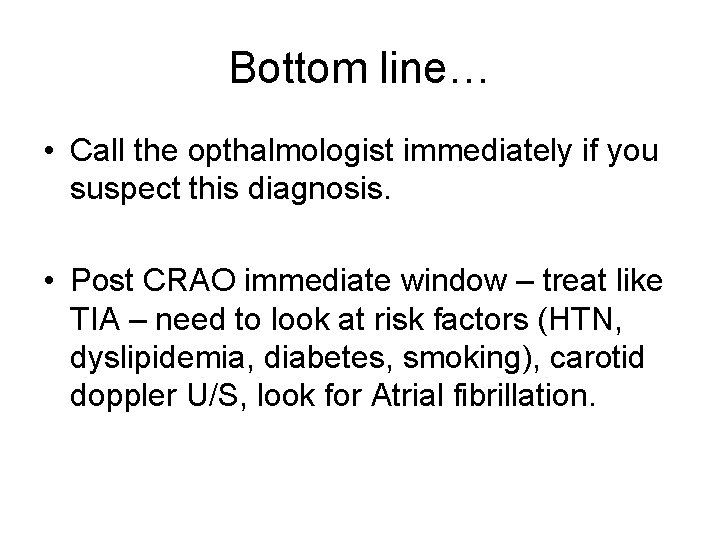 Bottom line… • Call the opthalmologist immediately if you suspect this diagnosis. • Post