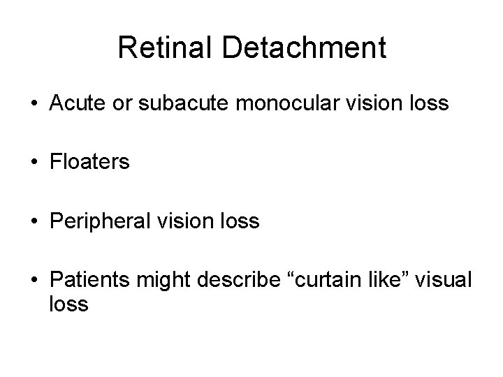 Retinal Detachment • Acute or subacute monocular vision loss • Floaters • Peripheral vision