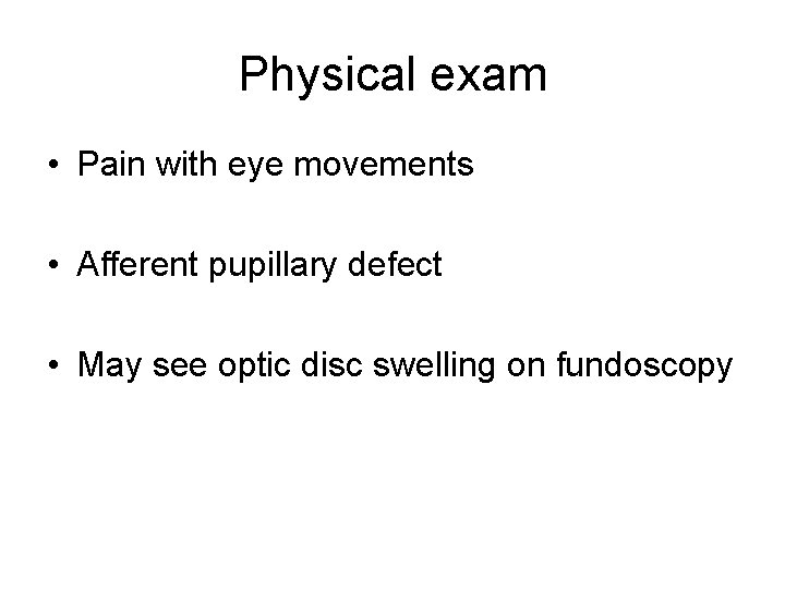 Physical exam • Pain with eye movements • Afferent pupillary defect • May see