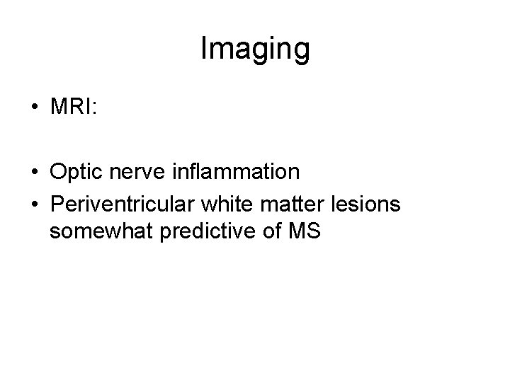 Imaging • MRI: • Optic nerve inflammation • Periventricular white matter lesions somewhat predictive