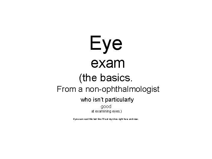 Eye exam (the basics. From a non-ophthalmologist who isn’t particularly good at examining eyes.