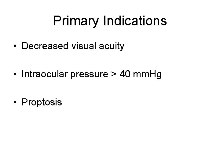 Primary Indications • Decreased visual acuity • Intraocular pressure > 40 mm. Hg •