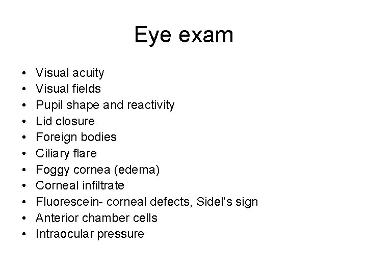 Eye exam • • • Visual acuity Visual fields Pupil shape and reactivity Lid