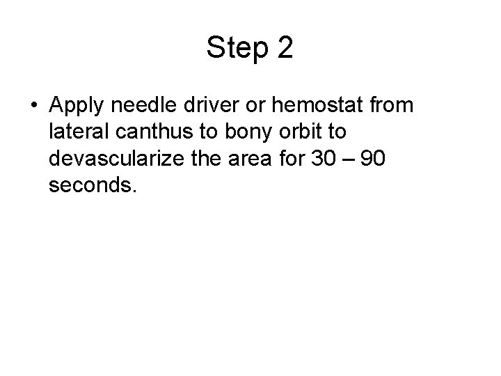 Step 2 • Apply needle driver or hemostat from lateral canthus to bony orbit