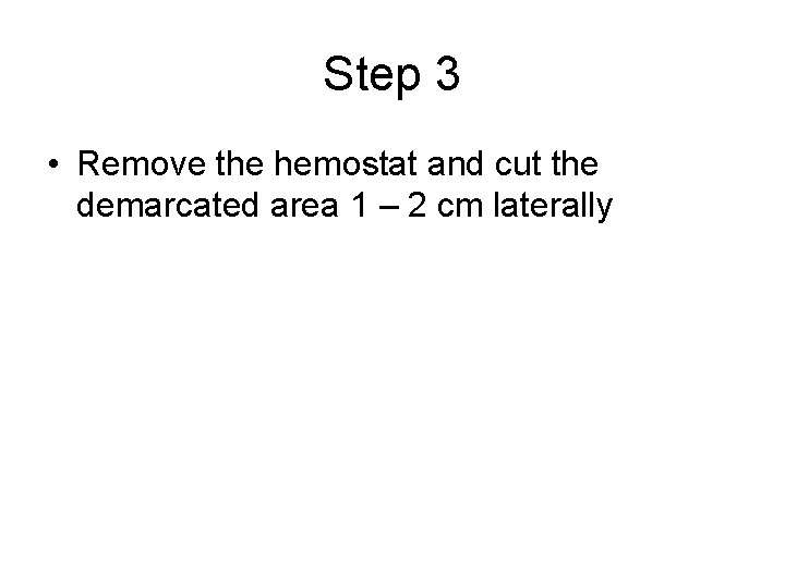 Step 3 • Remove the hemostat and cut the demarcated area 1 – 2