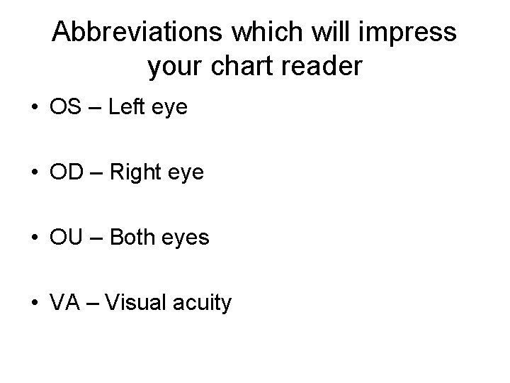 Abbreviations which will impress your chart reader • OS – Left eye • OD