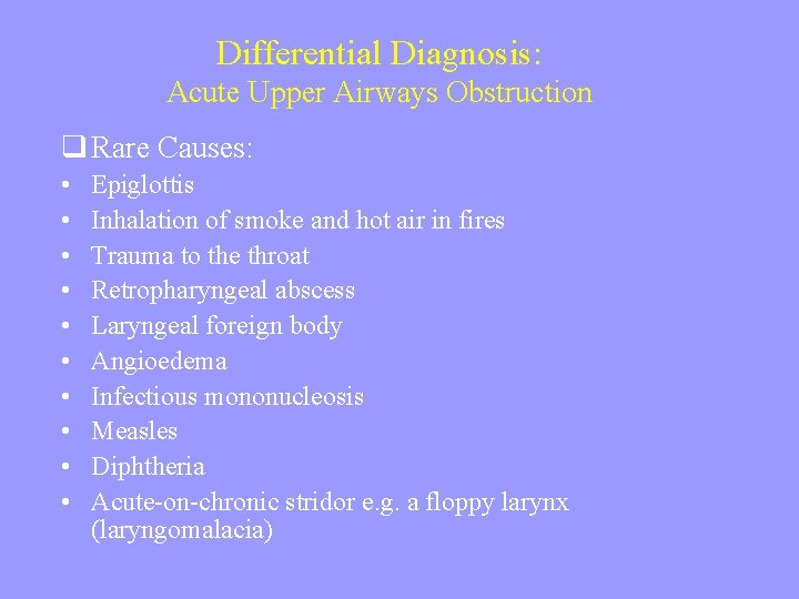 Differential Diagnosis: Acute Upper Airways Obstruction q Rare Causes: • • • Epiglottis Inhalation