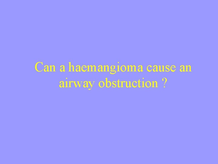 Can a haemangioma cause an airway obstruction ? 