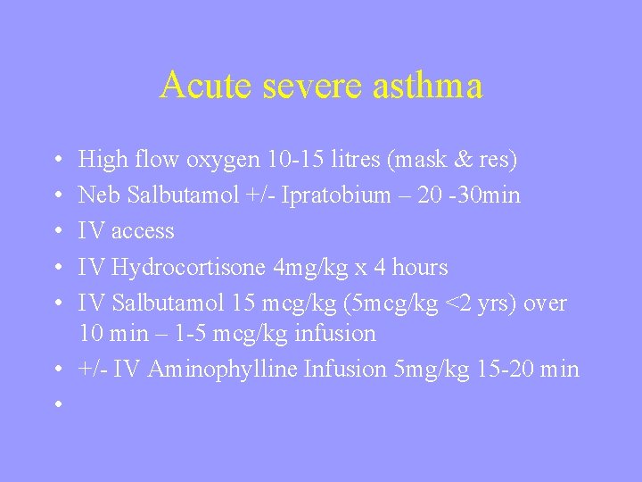 Acute severe asthma • • • High flow oxygen 10 -15 litres (mask &