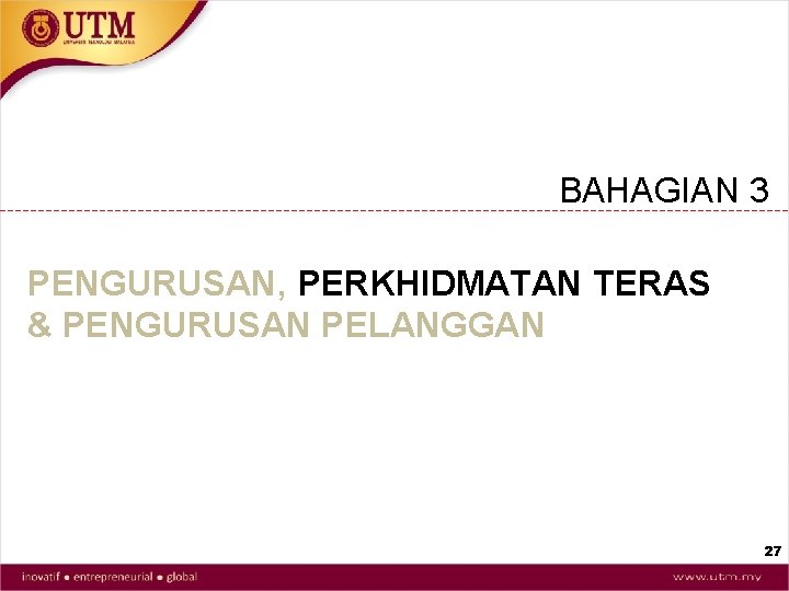 BAHAGIAN 3 PENGURUSAN, PERKHIDMATAN TERAS & PENGURUSAN PELANGGAN 27 