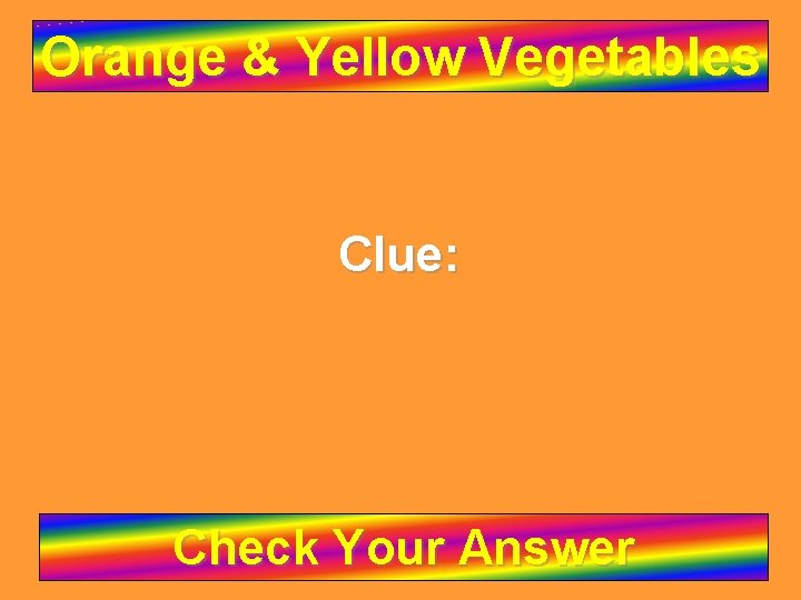 Orange & Yellow Vegetables Clue: Check Your Answer 