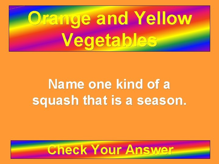 Orange and Yellow Vegetables Name one kind of a squash that is a season.