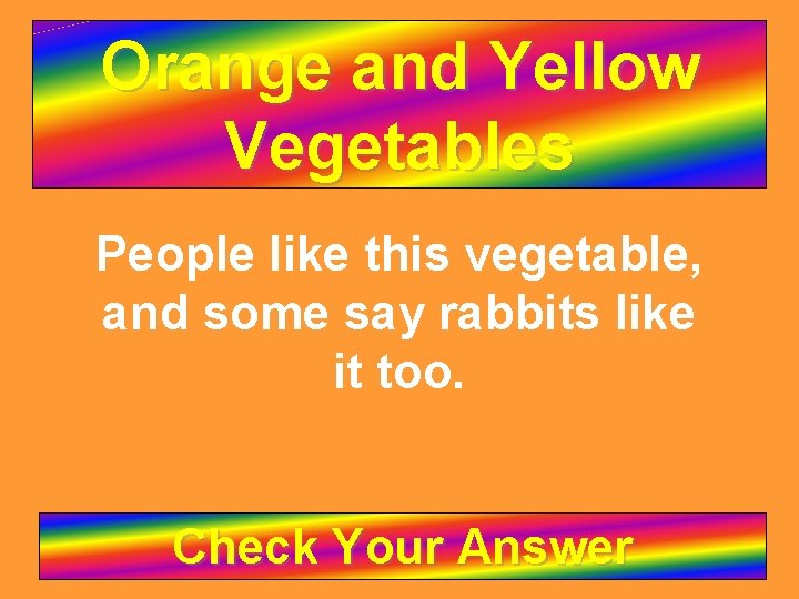 Orange and Yellow Vegetables People like this vegetable, and some say rabbits like it