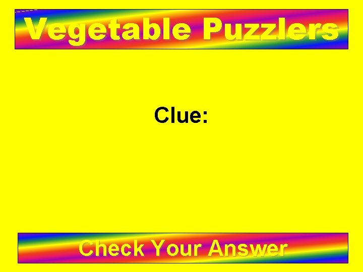 Vegetable Puzzlers Clue: Check Your Answer 