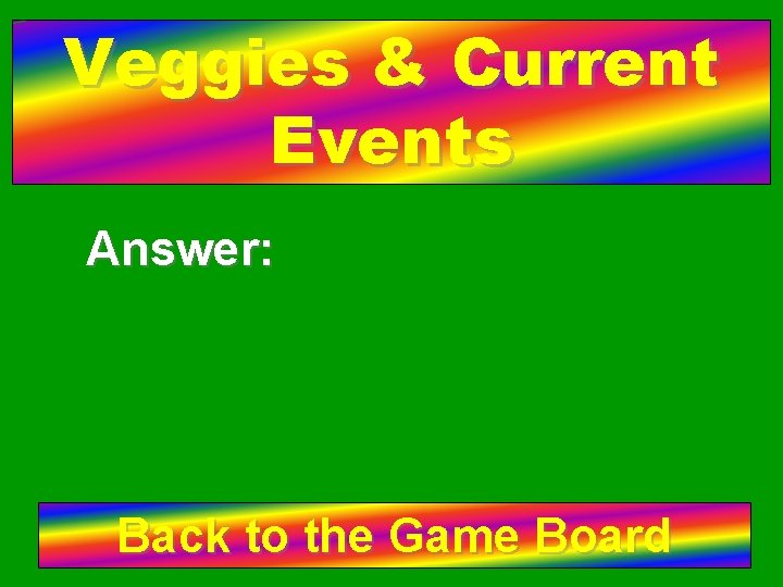 Veggies & Current Events Answer: Back to the Game Board 