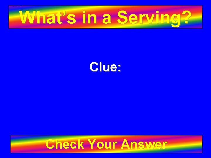 What’s in a Serving? Clue: Check Your Answer 