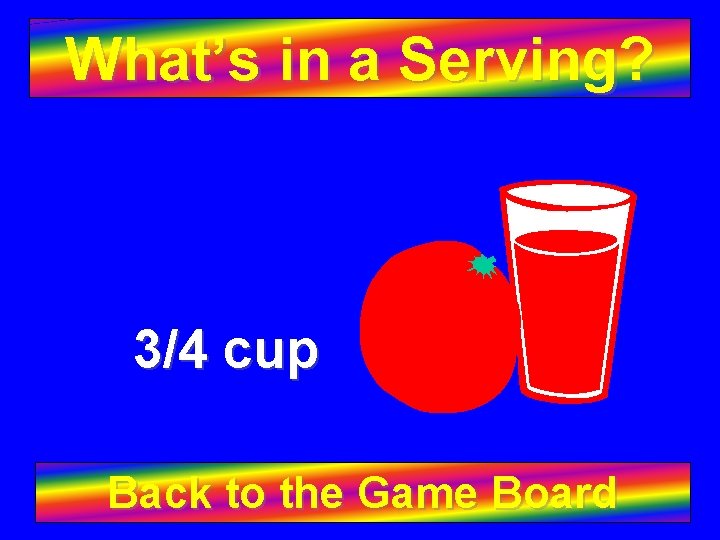 What’s in a Serving? 3/4 cup Back to the Game Board 