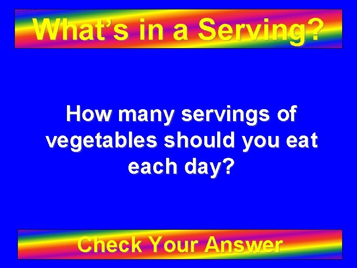 What’s in a Serving? How many servings of vegetables should you eat each day?