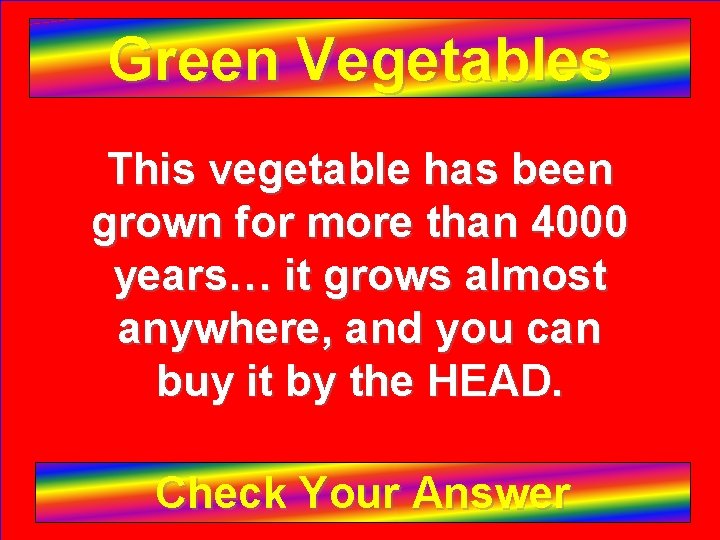 Green Vegetables This vegetable has been grown for more than 4000 years… it grows