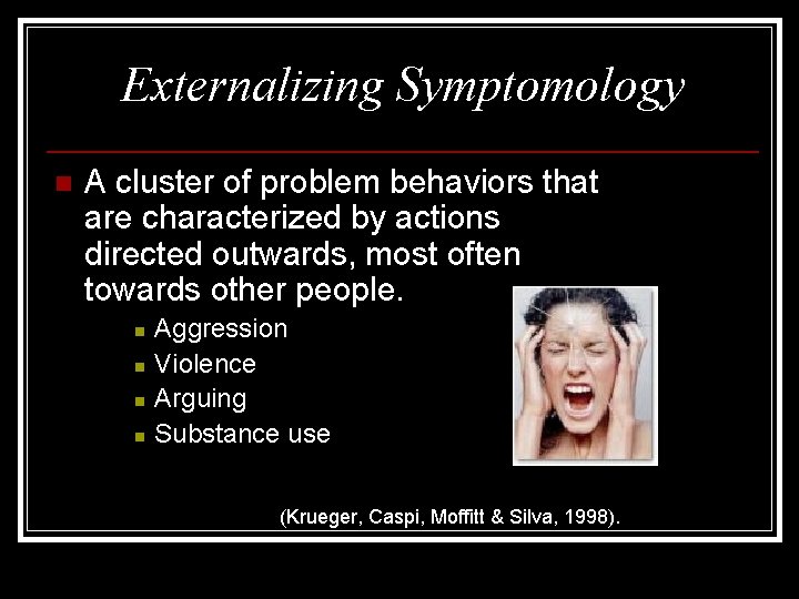 Externalizing Symptomology n A cluster of problem behaviors that are characterized by actions directed