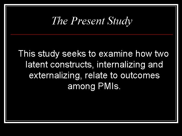 The Present Study This study seeks to examine how two latent constructs, internalizing and