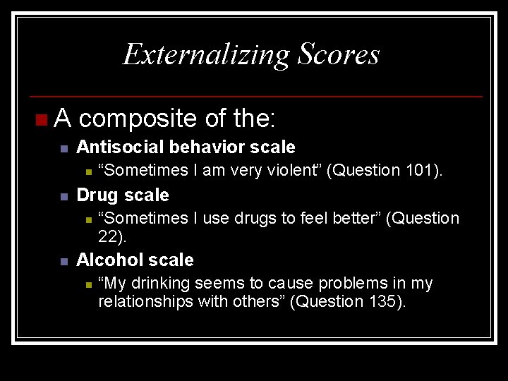 Externalizing Scores n. A n composite of the: Antisocial behavior scale n n Drug