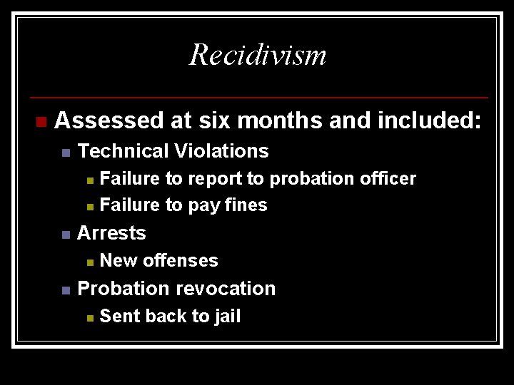 Recidivism n Assessed at six months and included: n Technical Violations Failure to report