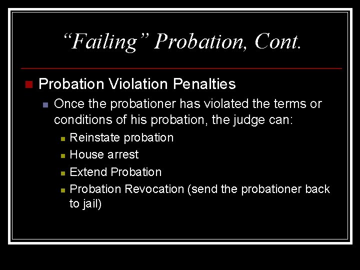 “Failing” Probation, Cont. n Probation Violation Penalties n Once the probationer has violated the