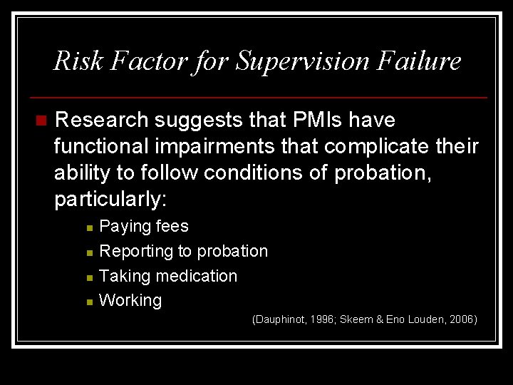 Risk Factor for Supervision Failure n Research suggests that PMIs have functional impairments that